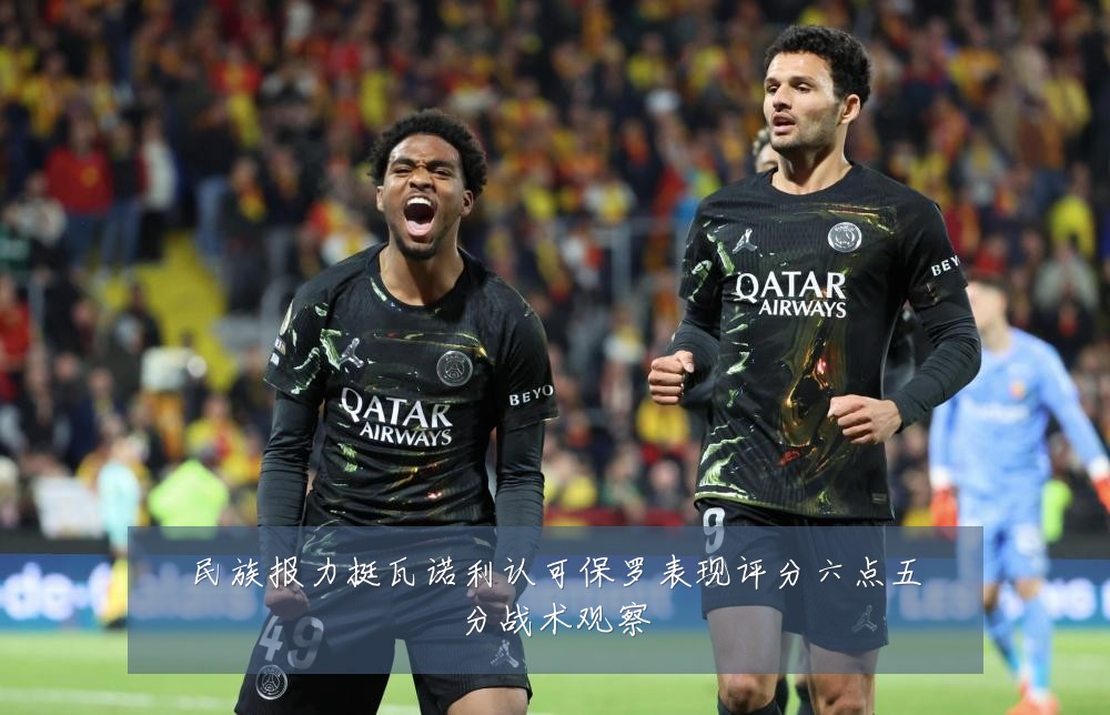 民族报力挺瓦诺利认可保罗表现评分六点五分战术观察