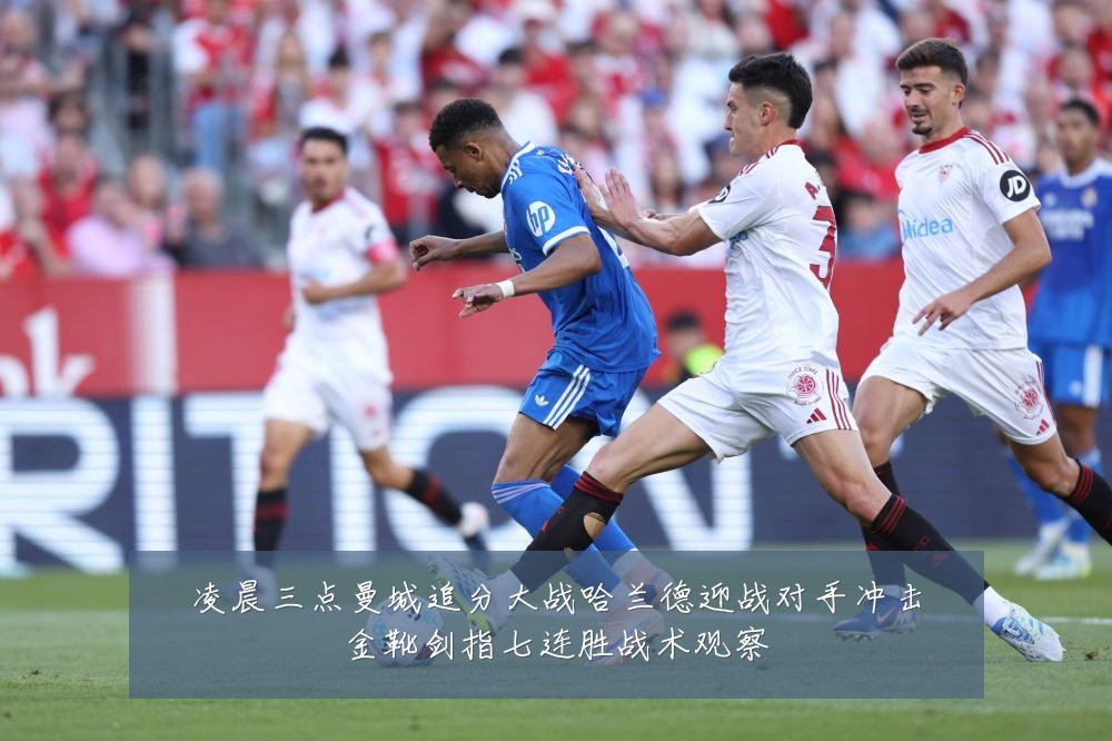凌晨三点曼城追分大战哈兰德迎战对手冲击金靴剑指七连胜战术观察